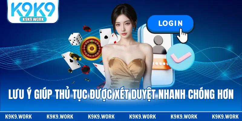 Lưu ý giúp thủ tục được xét duyệt nhanh chóng hơn