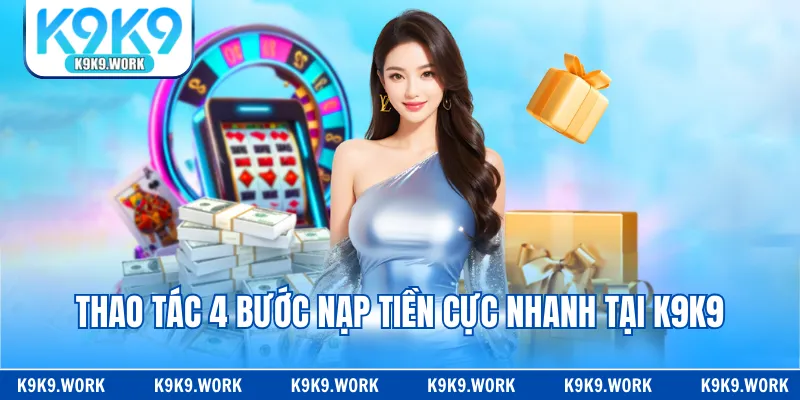 Thao tác 4 bước nạp tiền cực nhanh tại K9K9